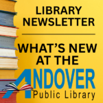 Library Newsletter: What's New at the Andover Public Library